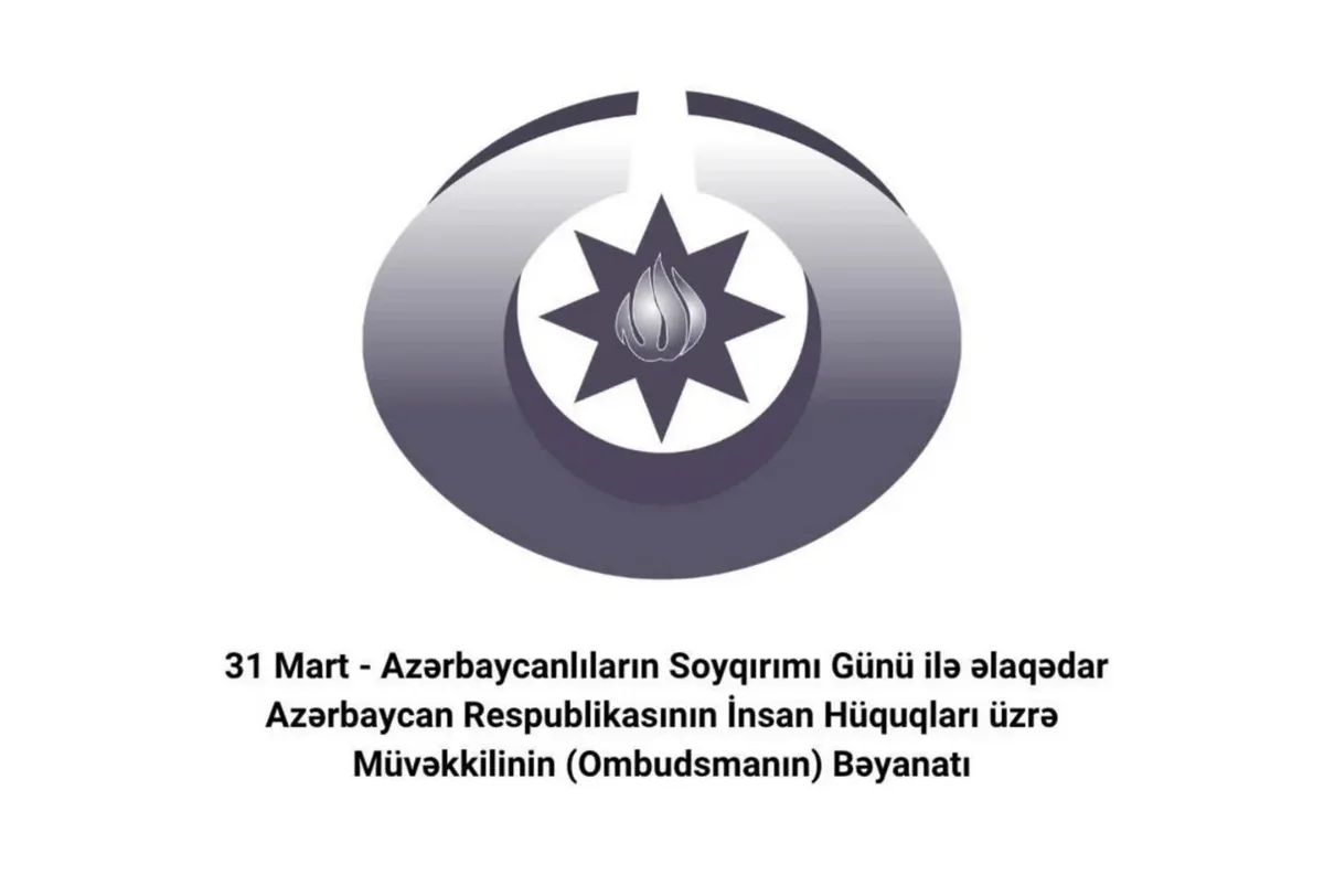 Ombudsman 31 Mart - Azərbaycanlıların Soyqırımı Günü ilə əlaqədar bəyanat yayıb